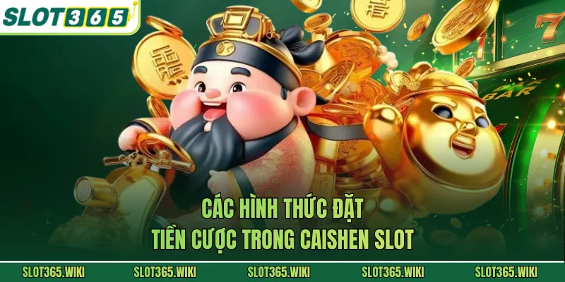Các hình thức đặt tiền cược trong Caishen slot