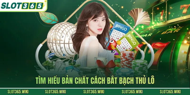 Tìm hiểu bản chất cách bắt bạch thủ lô