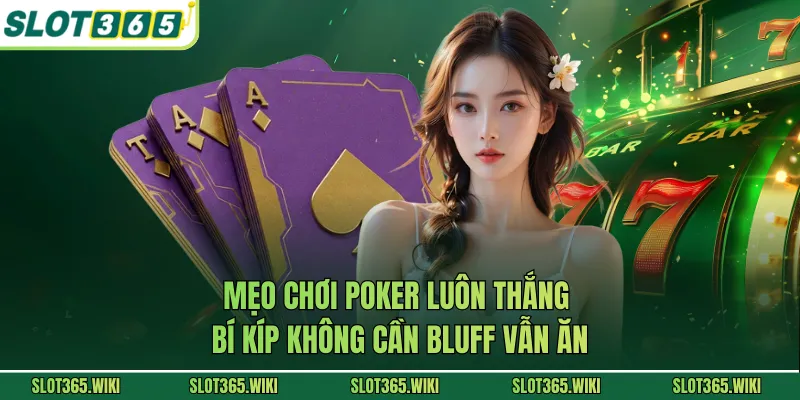 Mẹo Chơi Poker Luôn Thắng - Bí Kíp Không Cần Bluff Vẫn Ăn